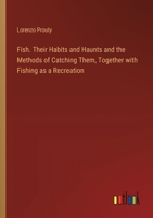 Fish. Their Habits and Haunts and the Methods of Catching Them, Together with Fishing as a Recreation 3385327156 Book Cover