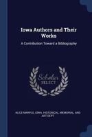 Iowa Authors and Their Works: A Contribution Toward a Bibliography 1271710951 Book Cover