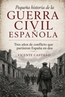 Pequeña historia de la Guerra Civil española: Tres años de conflicto que partieron España en dos (Spanish Edition) B0H3GNNMP9 Book Cover