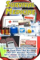 Survival Medicine: Beginner's Guide To Preparing Your First Aid Kit + 30 DIY Natural Recipes With Herbs to Heal Common Ailments In The Wild: ... Medicine) 1981387838 Book Cover