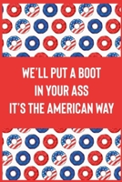 We'll Put a Boot in Your Ass , It's the American Way : Composition Book , Wide Ruled Page , Great Design with American Flag and Funny Quotes 1678576182 Book Cover
