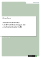 Einflüsse von und auf Geschwisterbeziehungen aus psychoanalytischer Sicht 3346756904 Book Cover