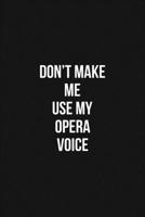 Don't Make Me Use My Opera Voice Voice 6x9 Lined Blank Funny Notebook / Journal Funny Gift For Opera: Don't Make Me Use My Opera Voice Gift Lined Notebook / Journal / Diary Gift Notebook, 100 Blank Pa 1660593549 Book Cover