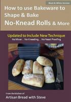 How to Use Bakeware to Shape & Bake No-Knead Rolls & More: From the Kitchen of Artisan Bread with Steve 1500164143 Book Cover