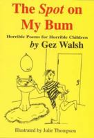 The Spot on My Bum: Horrible Poems for Horrible Children 1872438105 Book Cover