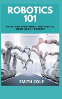 Robotics 101: Guide And Everything You Need To Know About Robotics null Book Cover