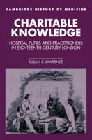 Charitable Knowledge: Hospital Pupils and Practitioners in Eighteenth-Century London 0521525187 Book Cover