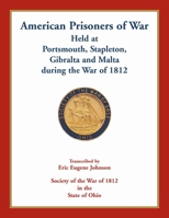 American Prisoners of War Held At Portsmouth, Stapleton, Gibraltar and Malta during the War of 1812 0788458868 Book Cover