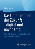 Das Unternehmen Der Zukunft - Digital Und Nachhaltig: Wie Sich Unternehmen Flexibel Und Agil Aufstellen Können 3658445491 Book Cover