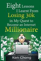 Eight Lessons I Learnt From Losing 30k in My Quest to Become an Internet Millionaire 1518882404 Book Cover