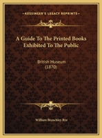 A Guide To The Printed Books Exhibited To The Public: British Museum 1436730619 Book Cover