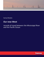 Our new West: records of travel between the Mississippi River and the Pacific Ocean 3744744582 Book Cover