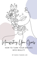 Manifesting Your Goals: How To Turn Your Dreams Into Reality B0CKZHZ4C8 Book Cover