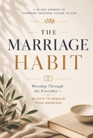 The Marriage Habit: Worship Through the Everyday — 30 Days to Rebuild Your Marriage B0H4Z6VQG5 Book Cover