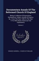 Documentary Annals of the Reformed Church of England: Being a Collection of Injunctions, Declarations, Orders, Articles of Inquiry, &c. From the Year 1546 to the Year 1716; Volume 2 1019156309 Book Cover