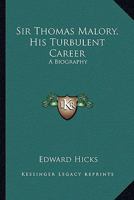 Sir Thomas Malory: His Turbulent Career; A Biography 1432515454 Book Cover