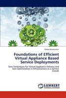 Foundations of Efficient Virtual Appliance Based Service Deployments: New Techniques for Virtual Appliance Delivery and Size Optimization in Infrastructure as a Service Clouds 3848403838 Book Cover