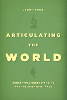 Articulating the World: Conceptual Understanding and the Scientific Image 022629384X Book Cover