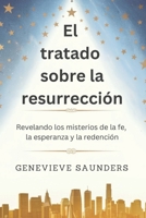 El tratado sobre la resurrección: Revelando los misterios de la fe, la esperanza y la redención (Spanish Edition) B0F1FKVLXQ Book Cover