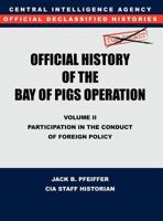 CIA Official History of the Bay of Pigs Invasion, Volume II: Participation in the Conduct of Foreign Policy 178039540X Book Cover