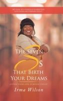 The Seven Ss That Birth Your Dreams: Living Your Life Purpose-Fully! 1532079575 Book Cover