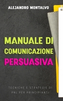 Manuale di comunicazione persuasiva: tecniche e strategie di PNL per principianti (Italian Edition) B0DVTGCS7Z Book Cover
