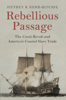 Rebellious Passage: The Creole Revolt and America's Coastal Slave Trade 1108700004 Book Cover