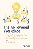 The Ai-Powered Workplace: How Artificial Intelligence, Data, and Messaging Platforms Are Defining the Future of Work 1484254759 Book Cover