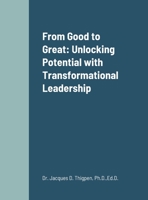 From Good to Great: Unlocking Potential with Transformational Leadership 1312525029 Book Cover