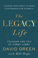 The Legacy Life: How to Build Generations of Influence and Impact 1540904806 Book Cover