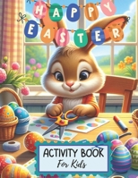 Happy Easter Activity Book For Kids: Worbook Game Mazes Wordsearch Coloring Book and Scissors Skills B08Z49DSBD Book Cover