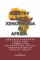 BIGOTRY AND XENOPHOBIA IN AFRICA: Geocrisisographical Tool For Combating Destructive Social Engineering of Africa Unity B0F8BHG7QX Book Cover