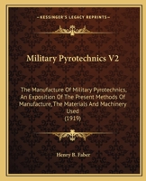 Military Pyrotechnics V2: The Manufacture Of Military Pyrotechnics, An Exposition Of The Present Methods Of Manufacture, The Materials And Machinery Used 1164902938 Book Cover