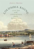 Columbia Rising: Civil Life on the Upper Hudson from the Revolution to the Age of Jackson 1469609738 Book Cover