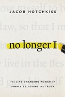 No Longer I: The Life-Changing Power of Simply Believing the Truth B0H2LKD1YH Book Cover