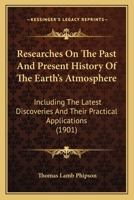 Researches on the Past and Present History of the Earth's Atmosphere, Including the Latest Discoveries and Their Practical Applications 0548692246 Book Cover