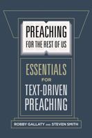 Preaching for the Rest of Us: Essentials for Text-Driven Preaching 1462761623 Book Cover