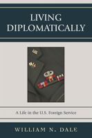 Living Diplomatically: A Life in the U.S. Foreign Service 0761840079 Book Cover