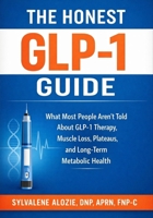 The Honest GLP-1 Guide: What Most People Aren’t Told About GLP-1 Therapy, Muscle Loss, Plateaus, and Long-Term Metabolic Health B0GQQ8R1XM Book Cover