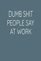 Dumb Shit People Say at Work: Blank Journal, Blank Diary Notebook, Inspirational Journal, Minimalist, Lined Journal 1798491346 Book Cover