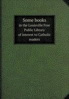 Some Books in the Louisville Free Public Library of Interest to Catholic Readers 1356654347 Book Cover