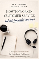 How to Work in Customer Service and Still Like People! (Most Days.): A Survival Guide for Front Desk Staff, Managers, and Anyone Trying to Stay Calm B0GK18BQJH Book Cover