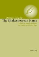 The Shakespearean Name: Essays on Romeo and Juliet, the Tempest and Other Plays 3039112260 Book Cover