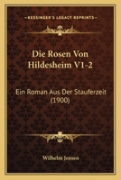 Die Rosen Von Hildesheim V1-2: Ein Roman Aus Der Stauferzeit (1900) 1166789896 Book Cover