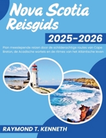 Nova Scotia Reisgids 2025-2026: Plan meeslepende reizen door de schilderachtige routes van Cape Breton, de Acadische wortels en de ritmes van het Atlantische leven B0FHPWBG5Y Book Cover