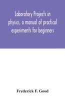 Laboratory Projects in Physics, a Manual of Practical Experiments for Beginners 1017714991 Book Cover