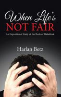 When Life's Not Fair: An Expositional Study of the Book of Habakkuk 151275448X Book Cover