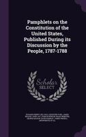 Pamphlets on the Constitution of the United States, Published During its Discussion by the People, 1787-1788 1341477088 Book Cover
