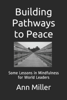 Building Pathways to Peace: Some Lessons in Mindfulness for World Leaders 1521254265 Book Cover