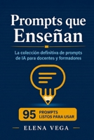 Prompts que Enseñan: La colección definitiva de prompts de IA para docentes y formadores: 95 prompts listos para usar con ChatGPT, Claude y todos los ... y productividad profesional (Spanish Edition) B0H89QYD2Y Book Cover